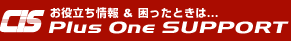 CIS お役立ち情報＆困った時は... Plus One SUPPORT